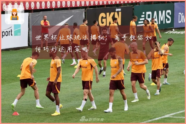 世界杯让球玩法揭秘：高手教你如何巧妙运用策略