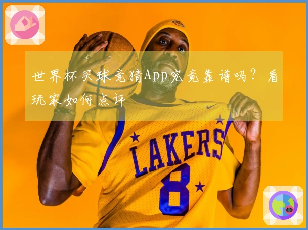 世界杯买球竞猜App究竟靠谱吗？看玩家如何点评