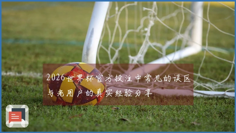 2026世界杯官方投注中常见的误区与老用户的真实经验分享